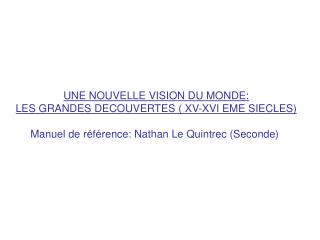 UNE NOUVELLE VISION DU MONDE: LES GRANDES DECOUVERTES ( XV-XVI EME SIECLES)