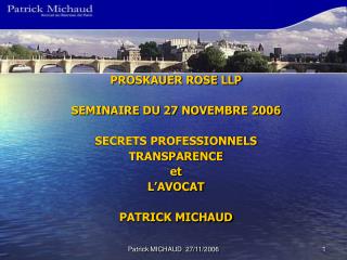 PROSKAUER ROSE LLP SEMINAIRE DU 27 NOVEMBRE 2006 SECRETS PROFESSIONNELS TRANSPARENCE et L’AVOCAT