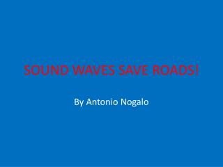SOUND WAVES SAVE ROADS!