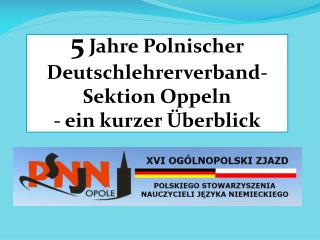5 Jahre Polnischer Deutschlehrerverband - Sektion Oppeln - ein kurze r Überblick
