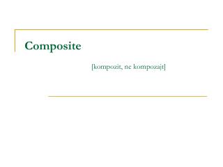 Composite 			[kompozit, ne kompozajt]