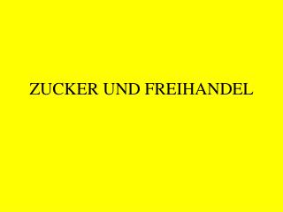 ZUCKER UND FREIHANDEL