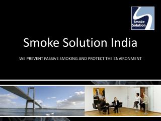 Smoke Solution India WE PREVENT PASSIVE SMOKING AND PROTECT THE ENVIRONMENT