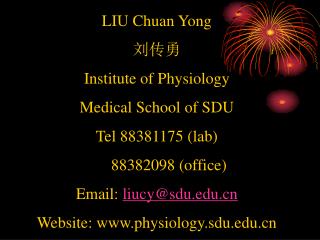 LIU Chuan Yong 刘传勇 Institute of Physiology Medical School of SDU Tel 88381175 (lab)
