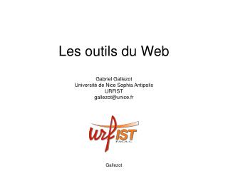 Les outils du Web Gabriel Gallezot Université de Nice Sophia Antipolis URFIST gallezot@unice.fr