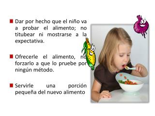 Dar por hecho que el niño va a probar el alimento; no titubear ni mostrarse a la expectativa.