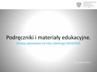 Podręczniki i materiały edukacyjne. Zmiany planowane od roku szkolnego 2014/2015