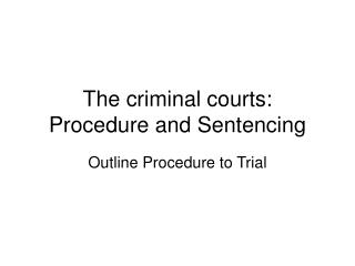 The criminal courts: Procedure and Sentencing