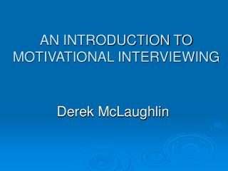 AN INTRODUCTION TO MOTIVATIONAL INTERVIEWING