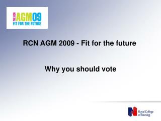 RCN AGM 2009 - Fit for the future Why you should vote