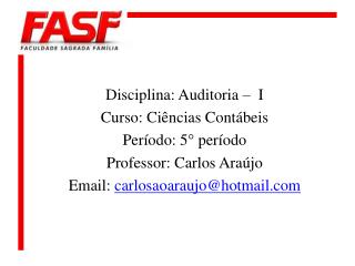 Disciplina: Auditoria – I Curso: Ciências Contábeis Período: 5° período Professor: Carlos Araújo