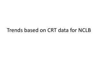Trends based on CRT data for NCLB