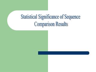 Statistical Significance of Sequence Comparison Results