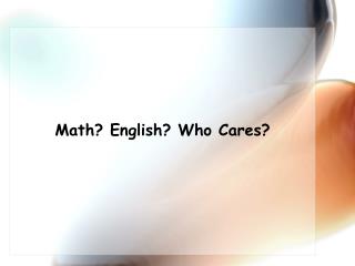 Math? English? Who Cares?
