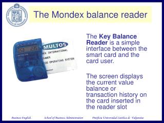 The Key Balance Reader is a simple interface between the smart card and the card user.
