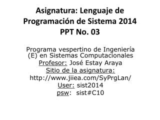 Asignatura: Lenguaje de Programación de Sistema 2014 PPT No. 03
