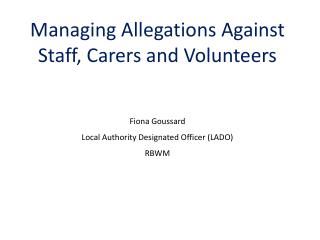 Managing Allegations Against Staff, Carers and Volunteers Fiona Goussard