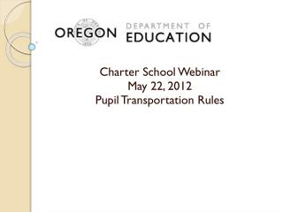 Charter School Webinar May 22, 2012 Pupil Transportation Rules