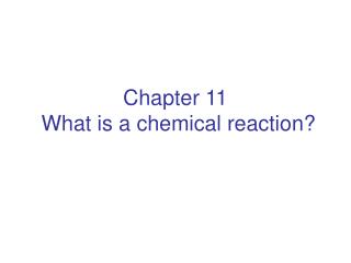 Chapter 11 What is a chemical reaction?