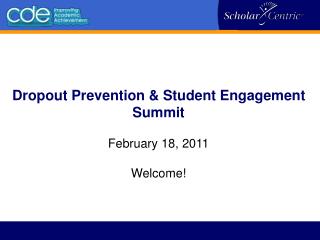 Dropout Prevention &amp; Student Engagement Summit February 18, 2011 Welcome!