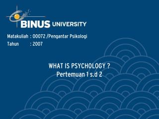 WHAT IS PSYCHOLOGY ? Pertemuan 1 s.d 2