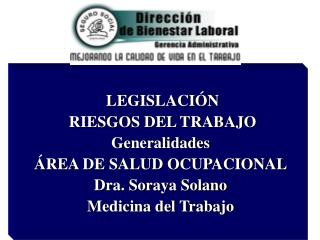 LEGISLACIÓN RIESGOS DEL TRABAJO Generalidades ÁREA DE SALUD OCUPACIONAL Dra. Soraya Solano