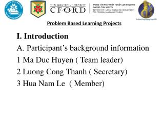 I. Introduction A. Participant’s background information 1 Ma Duc Huyen ( Team leader)