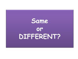 Same or DIFFERENT ?