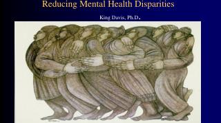 Reducing Mental Health Disparities King Davis, Ph.D .