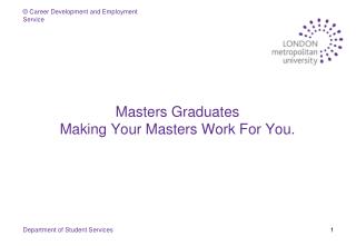 Masters Graduates Making Your Masters Work For You.