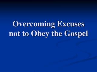 Overcoming Excuses not to Obey the Gospel