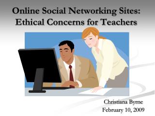 Online Social Networking Sites: Ethical Concerns for Teachers
