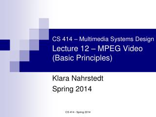 CS 414 – Multimedia Systems Design Lecture 12 – MPEG Video (Basic Principles)