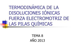 TERMODINÁMICA DE LA DISOLUCIONES IÓNICAS FUERZA ELECTROMOTRIZ DE LAS PILAS QUÍMICAS