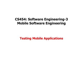 CS454 : Software Engineering-3 Mobile Software Engineering Testing Mobile Applications