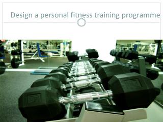Design a personal fitness training programme