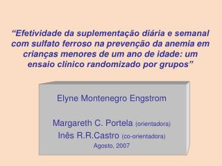 Elyne Montenegro Engstrom Margareth C. Portela (orientadora) Inês R.R.Castro (co-orientadora)