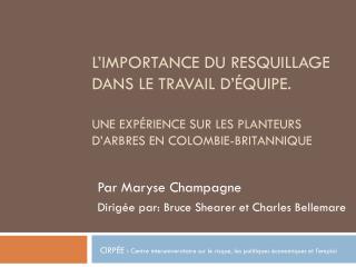 Par Maryse Champagne Dirigée par: Bruce Shearer et Charles Bellemare