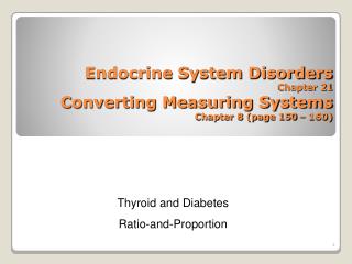 Endocrine System Disorders Chapter 21 Converting Measuring Systems Chapter 8 (page 150 – 160)