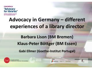 Advocacy in Germany – different experiences of a library director Barbara Lison (BM Bremen)