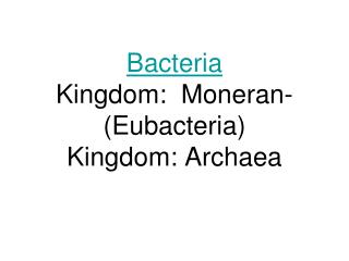 Bacteria Kingdom: Moneran- (Eubacteria) Kingdom: Archaea