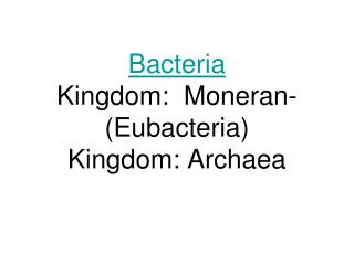 Bacteria Kingdom: Moneran- (Eubacteria) Kingdom: Archaea