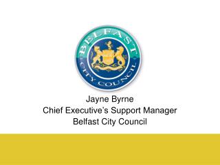 Jayne Byrne Chief Executive’s Support Manager Belfast City Council