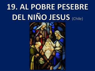 19. AL POBRE PESEBRE DEL NIÑO JESUS (Chile )