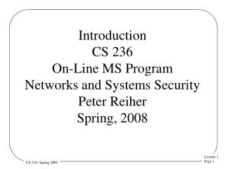 Introduction CS 236 On-Line MS Program Networks and Systems Security Peter Reiher Spring, 2008