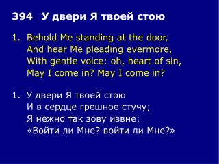 1.	Behold Me standing at the door, 	And hear Me pleading evermore,