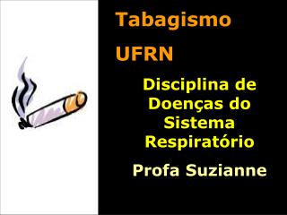 Tabagismo UFRN Disciplina de Doenças do Sistema Respiratório Profa Suzianne