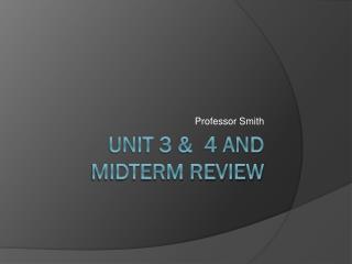 Unit 3 &amp; 4 and Midterm Review