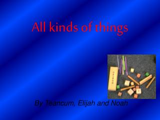 All kinds of things