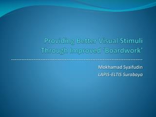 Providing Better Visual Stimuli Through Improved ‘ Boardwork ’